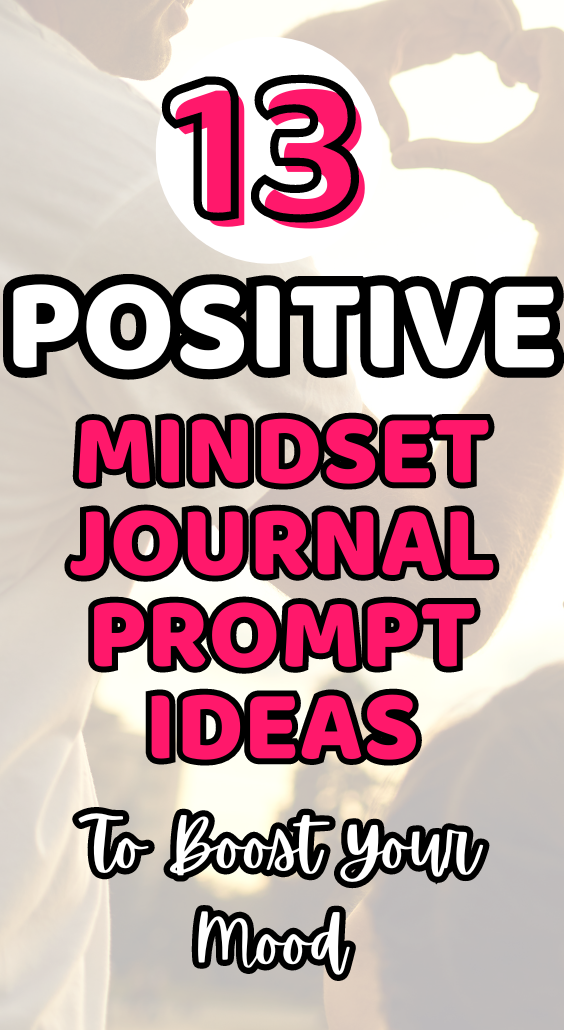 13 Positive Mindset Journal Prompts To Boost Your Mood